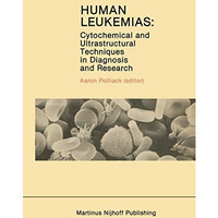 Human Leukemias: Cytochemical and Ultrastructural Techniques in Diagnosis and Re [Hardcover]