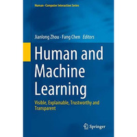 Human and Machine Learning: Visible, Explainable, Trustworthy and Transparent [Hardcover]