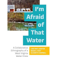 I'm Afraid of That Water: A Collaborative Ethnography of a West Virginia Wat [Paperback]