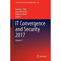 IT Convergence and Security 2017: Volume 1 [Hardcover]