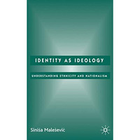 Identity as Ideology: Understanding Ethnicity and Nationalism [Hardcover]