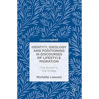 Identity, Ideology and Positioning in Discourses of Lifestyle Migration: The Bri [Hardcover]