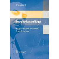 Imagination and Rigor: Essays on Eduardo R. Caianiello's Scientific Heritage [Paperback]