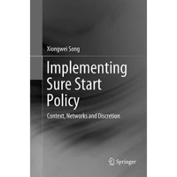 Implementing Sure Start Policy: Context, Networks and Discretion [Paperback]