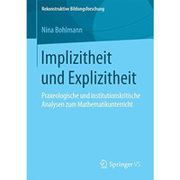 Implizitheit und Explizitheit: Praxeologische und institutionskritische Analysen [Paperback]