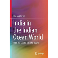 India in the Indian Ocean World: From the Earliest Times to 1800 CE [Paperback]