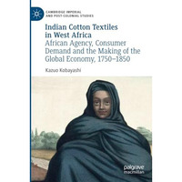 Indian Cotton Textiles in West Africa: African Agency, Consumer Demand and the M [Paperback]