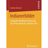 Indianerbilder: Fotografie und Wissen in Peru und im La Plata-Raum von 1892 bis  [Paperback]