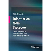 Information from Processes: About the Nature of Information Creation, Use, and R [Paperback]