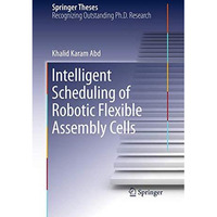 Intelligent Scheduling of Robotic Flexible Assembly Cells [Paperback]