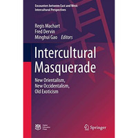 Intercultural Masquerade: New Orientalism, New Occidentalism, Old Exoticism [Hardcover]