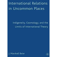 International Relations in Uncommon Places: Indigeneity, Cosmology, and the Limi [Paperback]