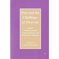 Iran and the Challenge of Diversity: Islamic Fundamentalism, Aryanist Racism, an [Paperback]