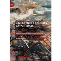 J.M. Coetzees Revisions of the Human: Posthumanism and Narrative Form [Hardcover]