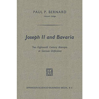 Joseph II and Bavaria: Two Eighteenth Century Attempts at German Unification [Paperback]