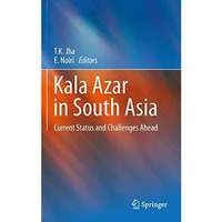 Kala Azar in South Asia: Current Status and Challenges Ahead [Hardcover]