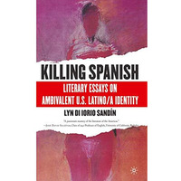 Killing Spanish: Literary Essays on Ambivalent U.S. Latino/a Identity [Paperback]