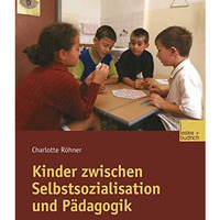 Kinder zwischen Selbstsozialisation und P?dagogik [Paperback]