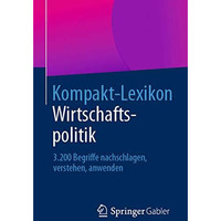 Kompakt-Lexikon Wirtschaftspolitik: 3.200 Begriffe nachschlagen, verstehen, anwe [Paperback]