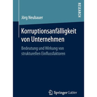 Korruptionsanf?lligkeit von Unternehmen: Bedeutung und Wirkung von strukturellen [Paperback]