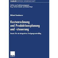 Kostenrechnung und Produktionsplanung und -steuerung: Ansatz f?r ein integrierte [Paperback]