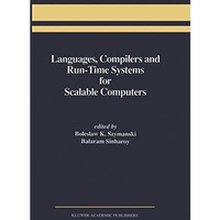 Languages, Compilers and Run-Time Systems for Scalable Computers [Paperback]