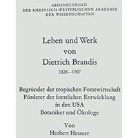 Leben und Werk von Dietrich Brandis 18241907: Begr?nder der tropischen Forstwir [Paperback]