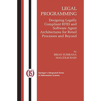 Legal Programming: Designing Legally Compliant RFID and Software Agent Architect [Paperback]