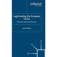 Legitimating the European Union: Aspirations, Inputs and Performance [Paperback]