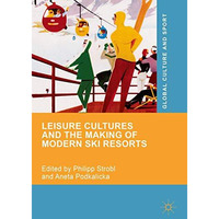 Leisure Cultures and the Making of Modern Ski Resorts [Hardcover]