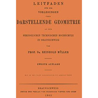 Leitfaden f?r die Vorlesungen ?ber Darstellende Geometrie an der Herzoglichen Te [Paperback]