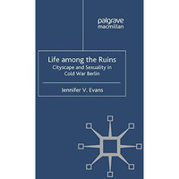 Life among the Ruins: Cityscape and Sexuality in Cold War Berlin [Paperback]