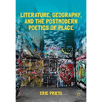 Literature, Geography, and the Postmodern Poetics of Place [Hardcover]