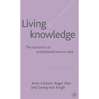 Living Knowledge: The Dynamics of Professional Service Work [Paperback]