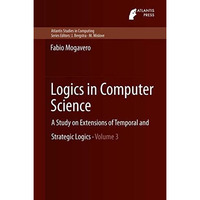 Logics in Computer Science: A Study on Extensions of Temporal and Strategic Logi [Hardcover]