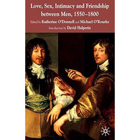 Love, Sex, Intimacy and Friendship Between Men, 1550-1800 [Hardcover]