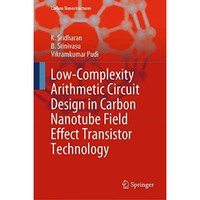 Low-Complexity Arithmetic Circuit Design in Carbon Nanotube Field Effect Transis [Hardcover]