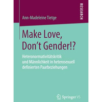 Make Love, Don't Gender!?: Heteronormativit?tskritik und M?nnlichkeit in heteros [Paperback]