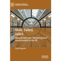 Male, Failed, Jailed: Masculinities and Revolving-Door Imprisonment in the UK [Paperback]