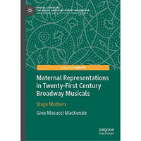 Maternal Representations in Twenty-First Century Broadway Musicals: Stage Mother [Hardcover]