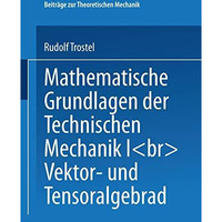 Mathematische Grundlagen der Technischen Mechanik I: Vektor- und Tensoralgebra [Paperback]