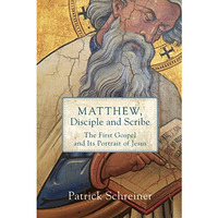 Matthew, Disciple and Scribe : The First Gospel and Its Portrait of Jesus [Paperback]