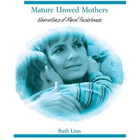 Mature Unwed Mothers: Narratives of Moral Resistance [Hardcover]