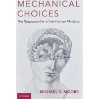 Mechanical Choices: The Responsibility of the Human Machine [Hardcover]