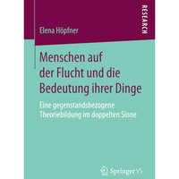 Menschen auf der Flucht und die Bedeutung ihrer Dinge: Eine gegenstandsbezogene  [Paperback]