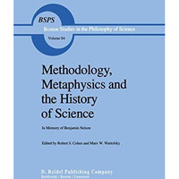 Methodology, Metaphysics and the History of Science: In Memory of Benjamin Nelso [Paperback]