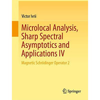 Microlocal Analysis, Sharp Spectral Asymptotics and Applications IV: Magnetic Sc [Hardcover]