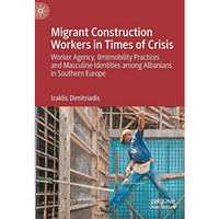 Migrant Construction Workers in Times of Crisis: Worker Agency, (Im)mobility Pra [Hardcover]