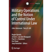 Military Operations and the Notion of Control Under International Law: Liber Ami [Paperback]