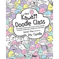 Mini Kawaii Doodle Class: Sketching Super-Cute Tacos, Sushi Clouds, Flowers, Mon [Paperback]